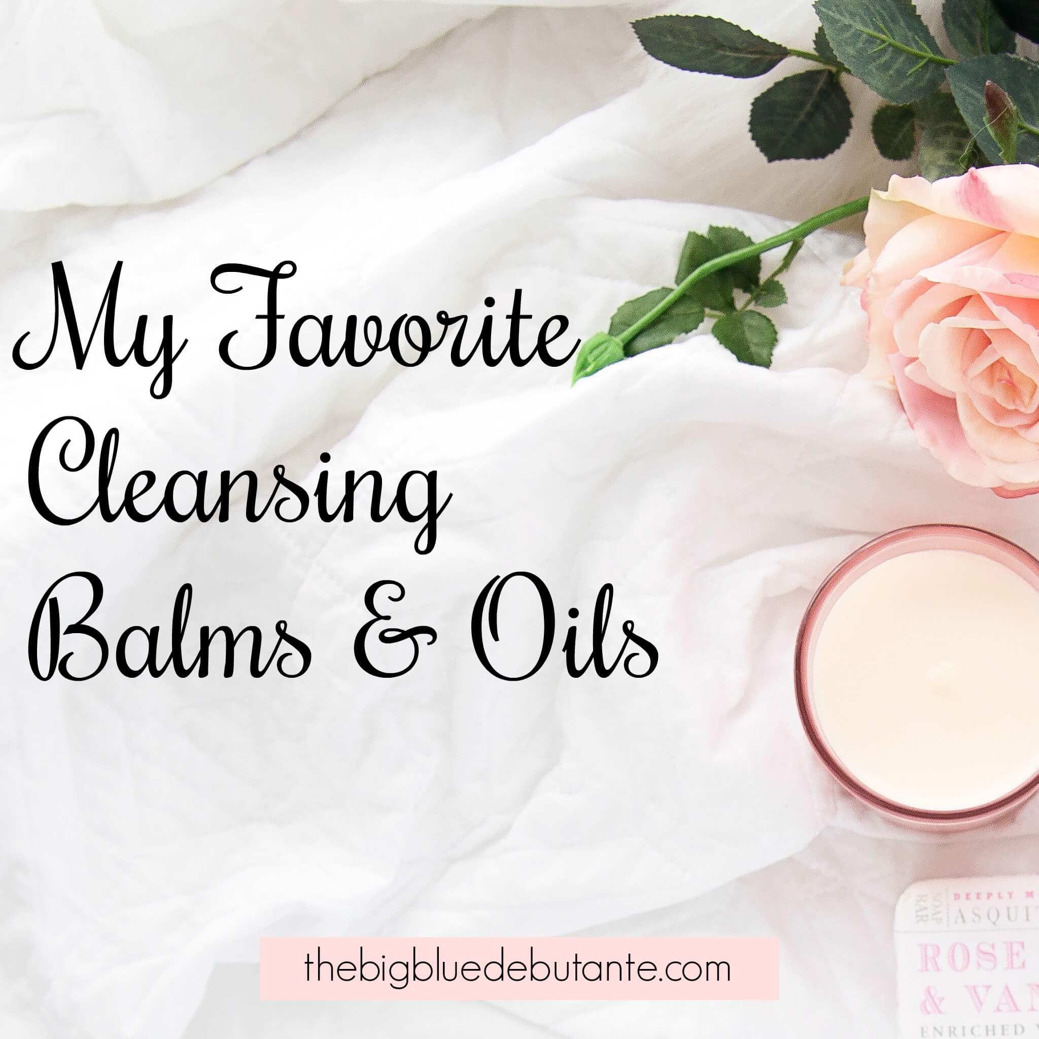 My Favorite Cleansing Balms & Oils